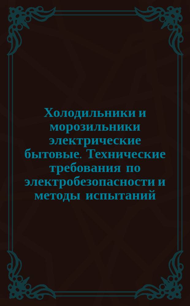 Холодильники и морозильники электрические бытовые. Технические требования по электробезопасности и методы испытаний