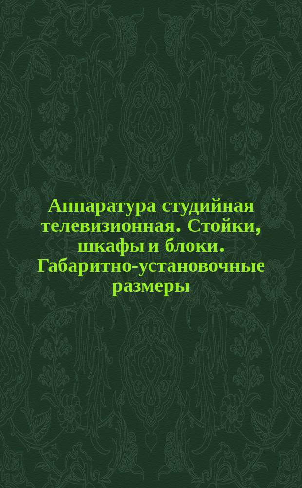 Аппаратура студийная телевизионная. Стойки, шкафы и блоки. Габаритно-установочные размеры