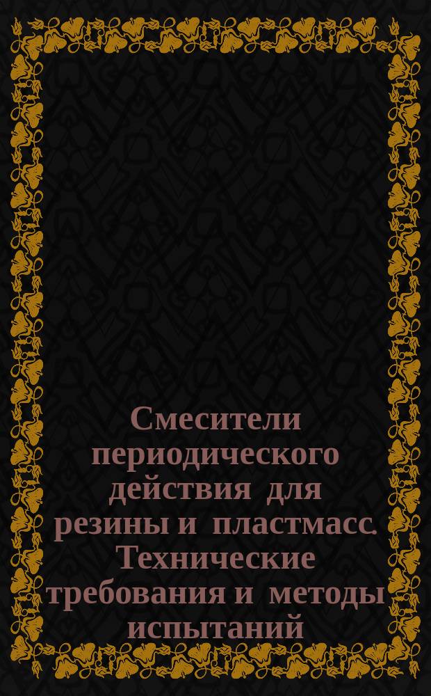 Смесители периодического действия для резины и пластмасс. Технические требования и методы испытаний