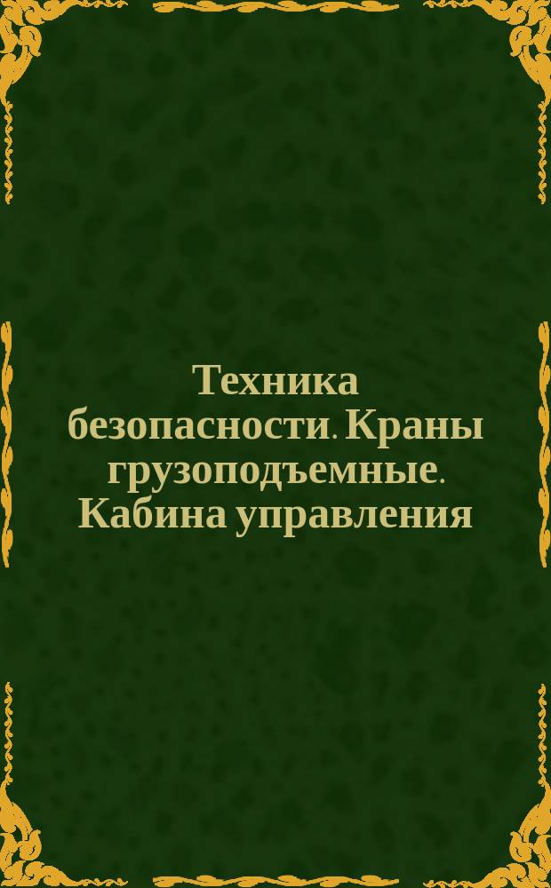 Техника безопасности. Краны грузоподъемные. Кабина управления