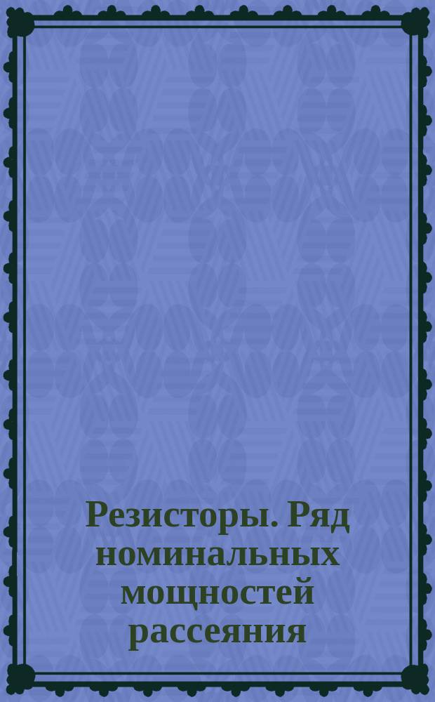 Резисторы. Ряд номинальных мощностей рассеяния