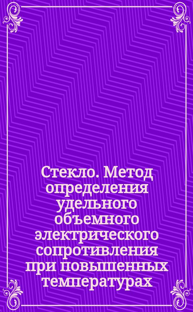 Стекло. Метод определения удельного объемного электрического сопротивления при повышенных температурах