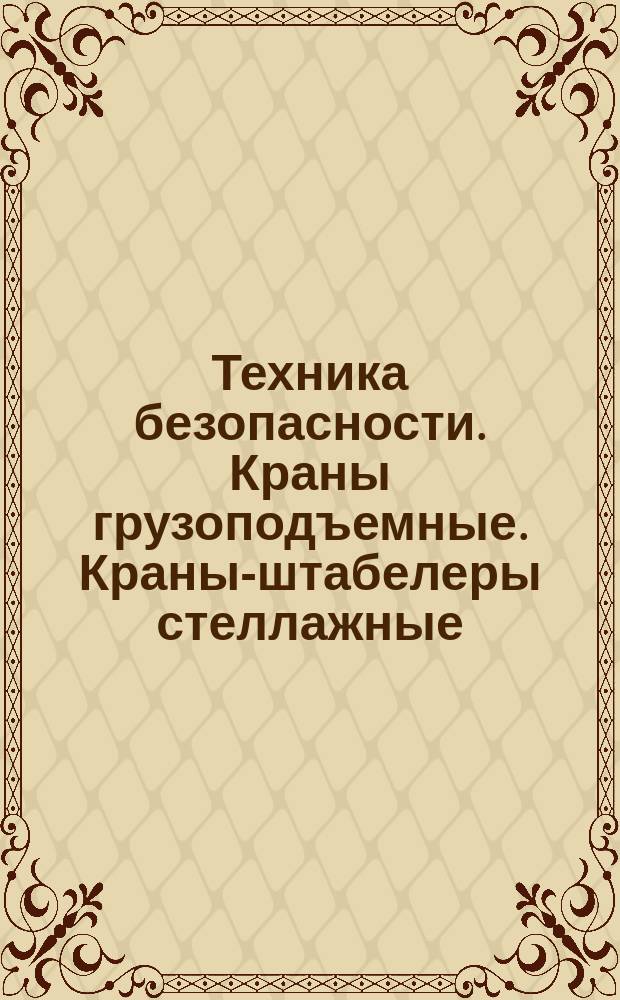 Техника безопасности. Краны грузоподъемные. Краны-штабелеры стеллажные