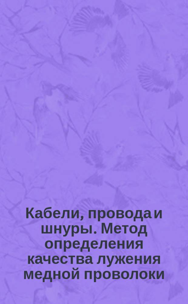 Кабели, провода и шнуры. Метод определения качества лужения медной проволоки