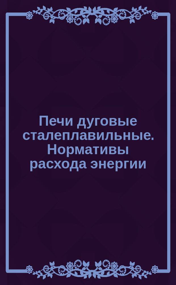 Печи дуговые сталеплавильные. Нормативы расхода энергии