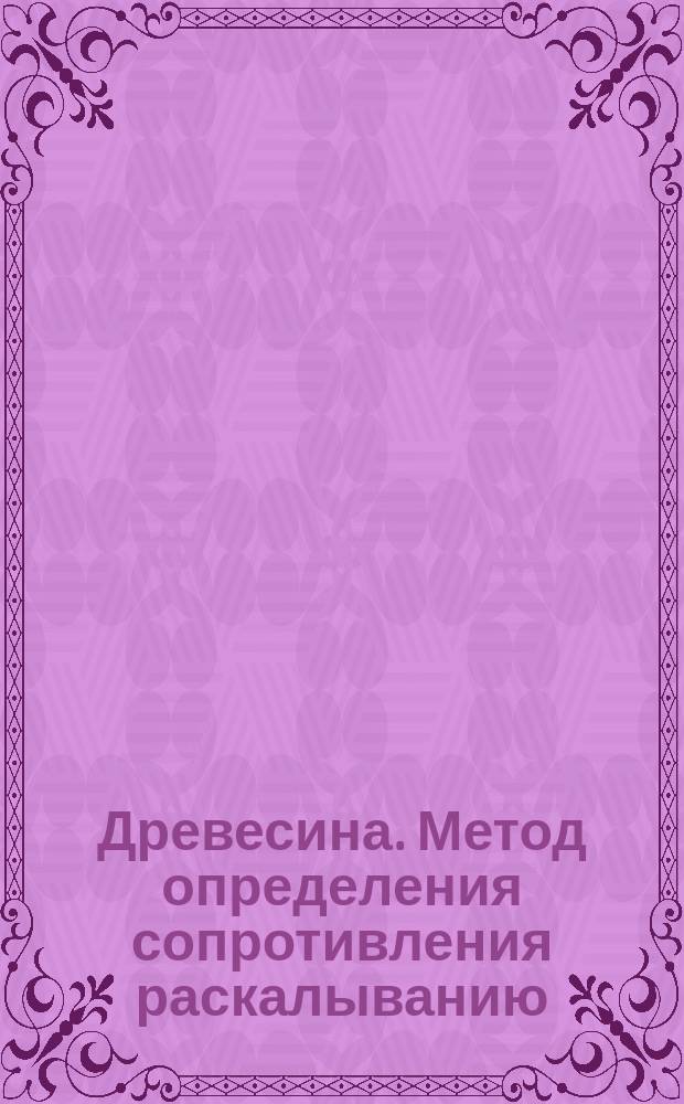 Древесина. Метод определения сопротивления раскалыванию