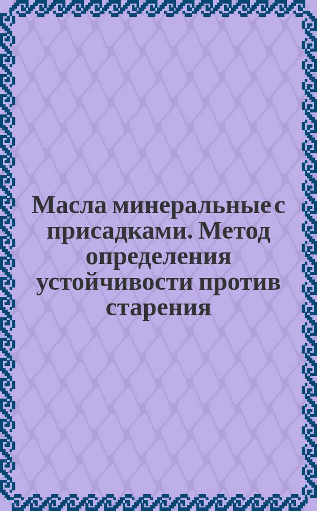 Масла минеральные с присадками. Метод определения устойчивости против старения