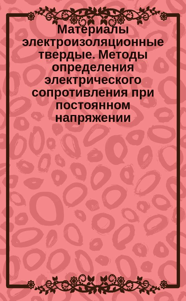 Материалы электроизоляционные твердые. Методы определения электрического сопротивления при постоянном напряжении