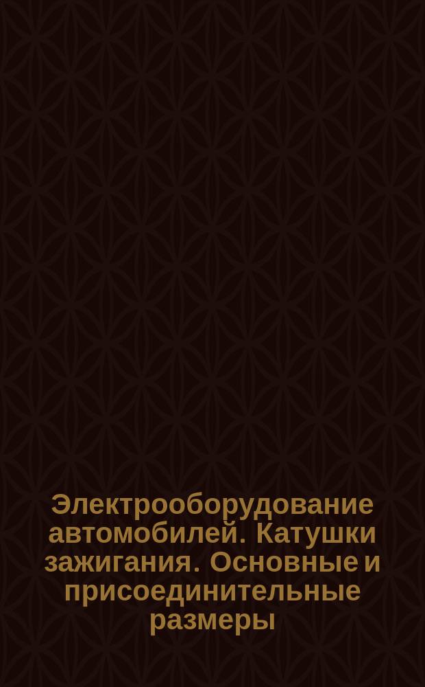 Электрооборудование автомобилей. Катушки зажигания. Основные и присоединительные размеры
