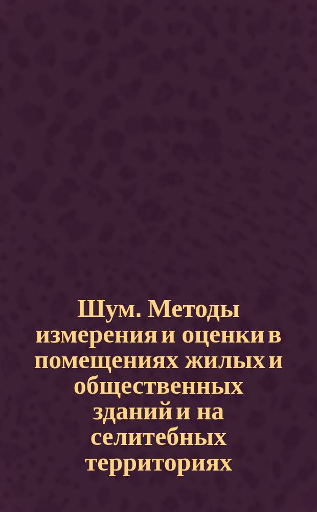 Шум. Методы измерения и оценки в помещениях жилых и общественных зданий и на селитебных территориях
