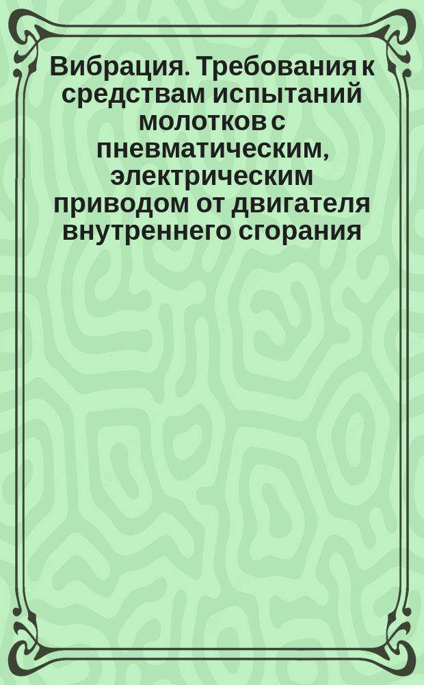 Вибрация. Требования к средствам испытаний молотков с пневматическим, электрическим приводом от двигателя внутреннего сгорания
