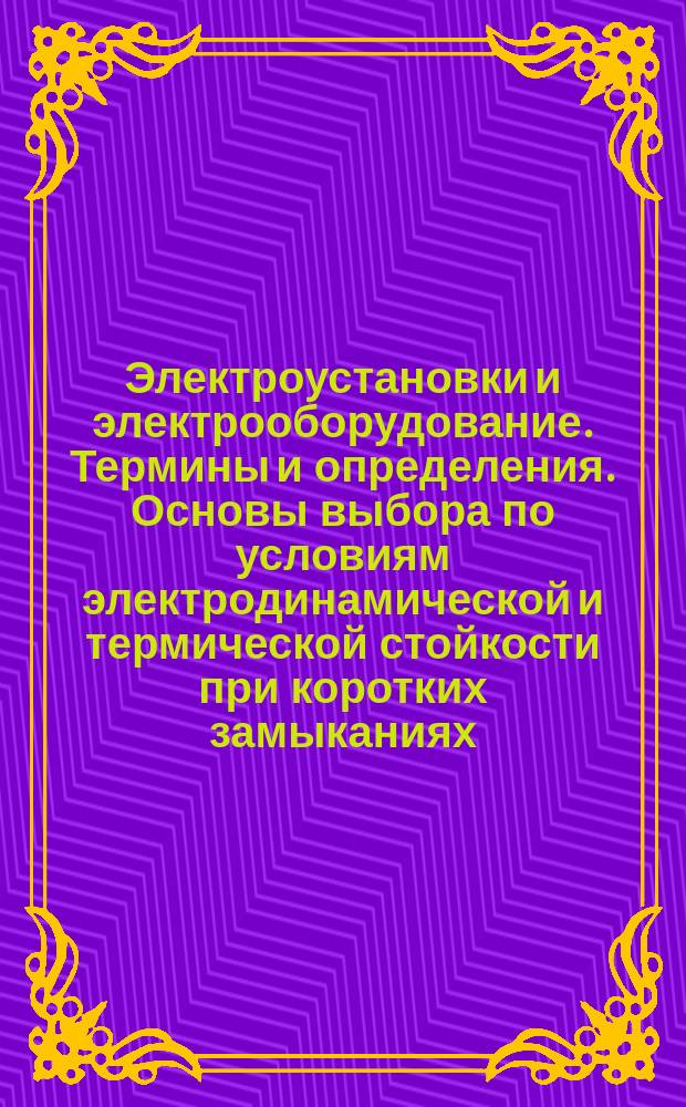 Электроустановки и электрооборудование. Термины и определения. Основы выбора по условиям электродинамической и термической стойкости при коротких замыканиях