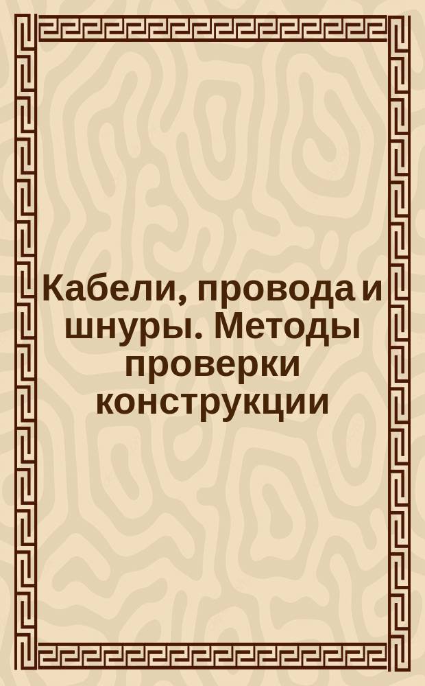 Кабели, провода и шнуры. Методы проверки конструкции