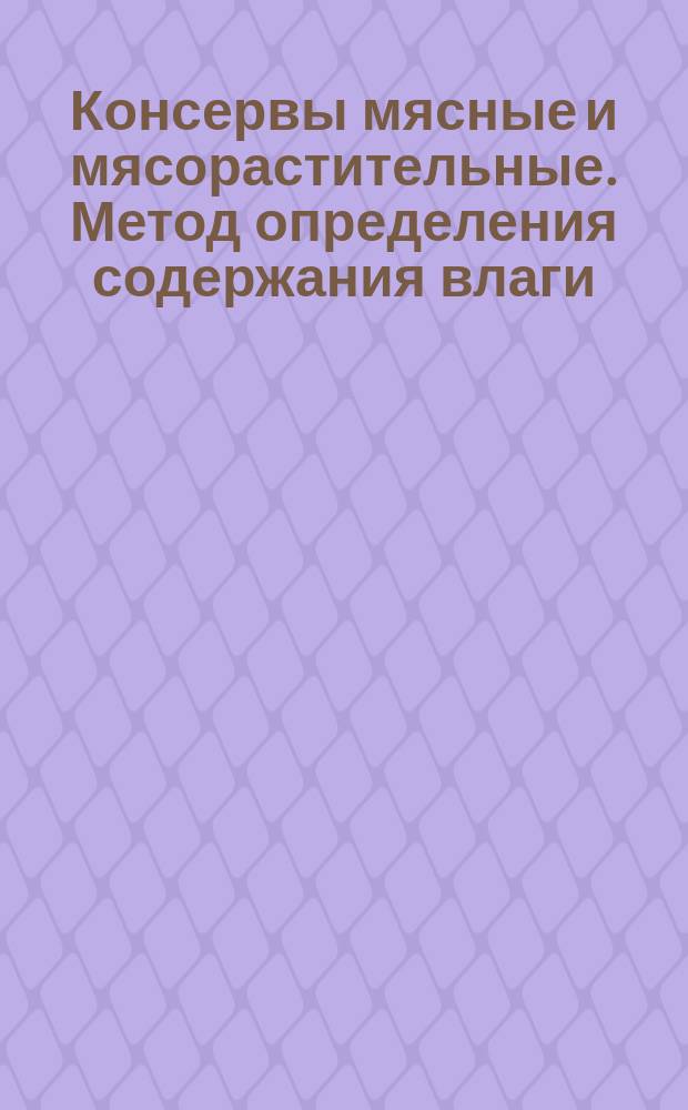 Консервы мясные и мясорастительные. Метод определения содержания влаги