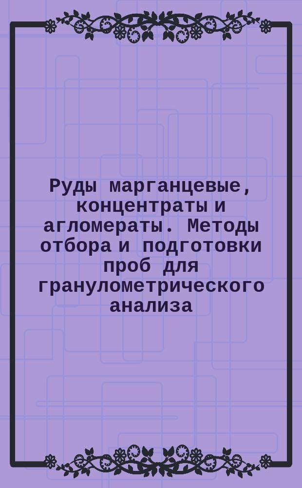 Руды марганцевые, концентраты и агломераты. Методы отбора и подготовки проб для гранулометрического анализа