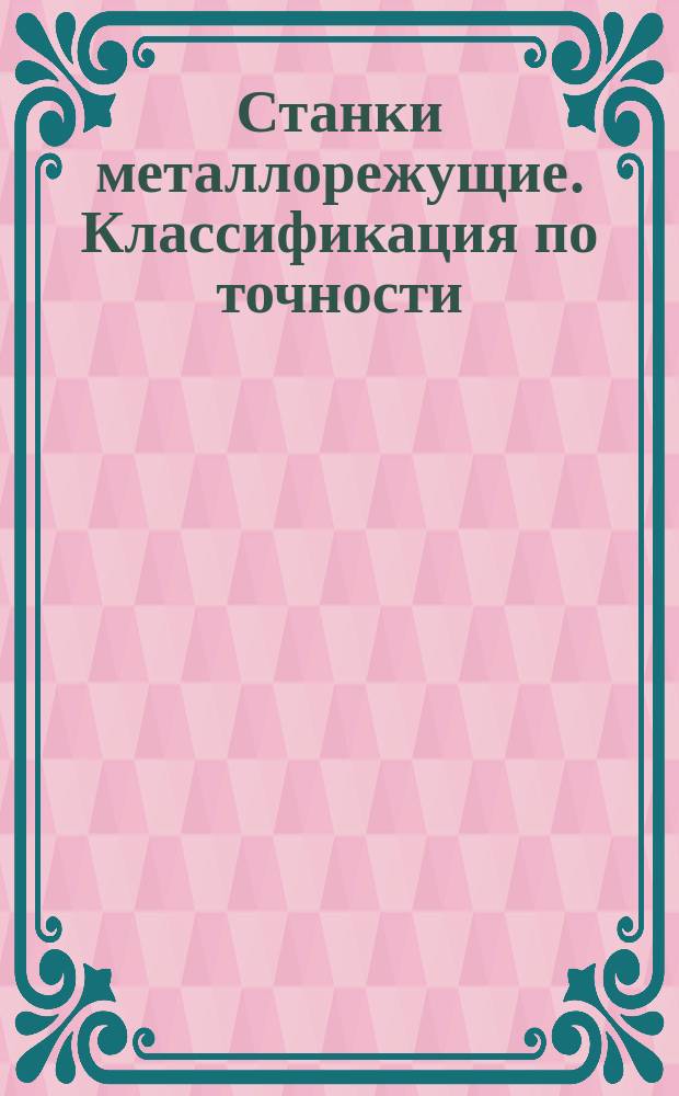 Станки металлорежущие. Классификация по точности