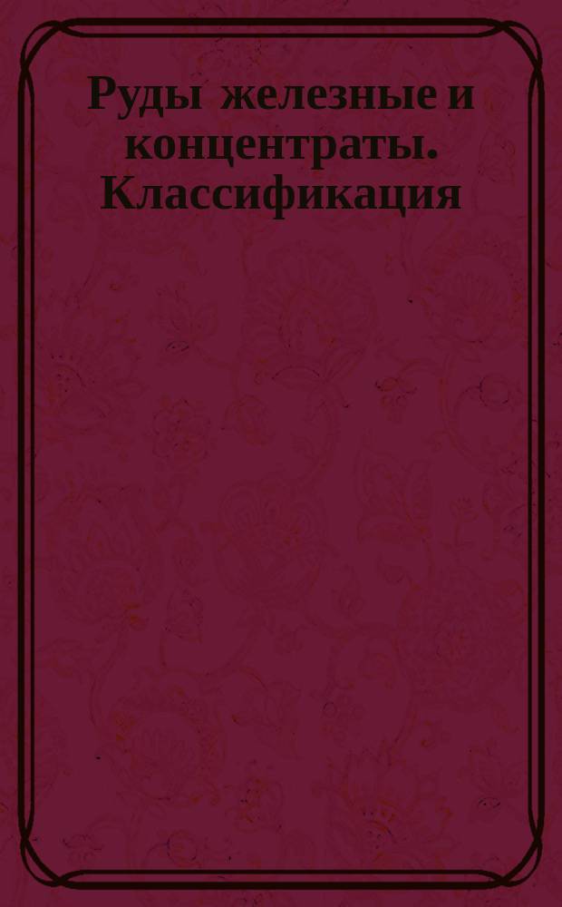 Руды железные и концентраты. Классификация