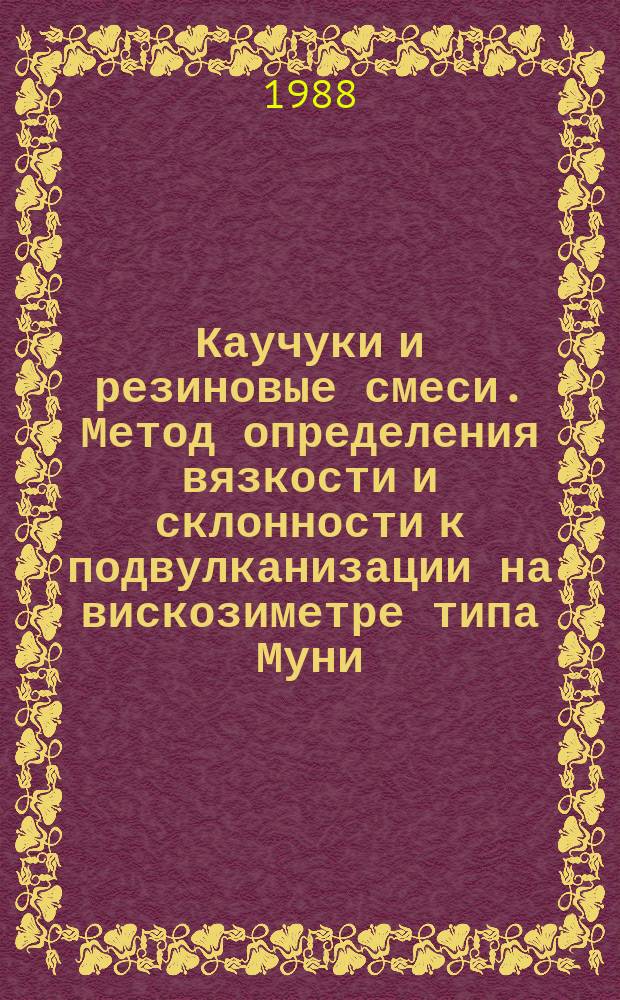 Каучуки и резиновые смеси. Метод определения вязкости и склонности к подвулканизации на вискозиметре типа Муни