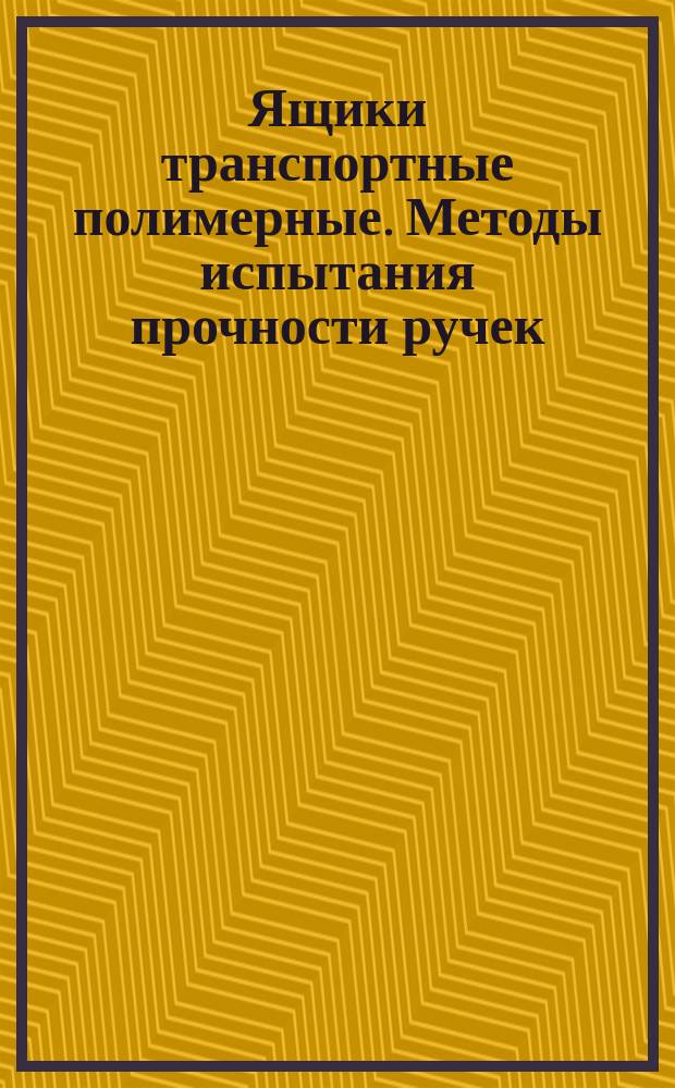 Ящики транспортные полимерные. Методы испытания прочности ручек