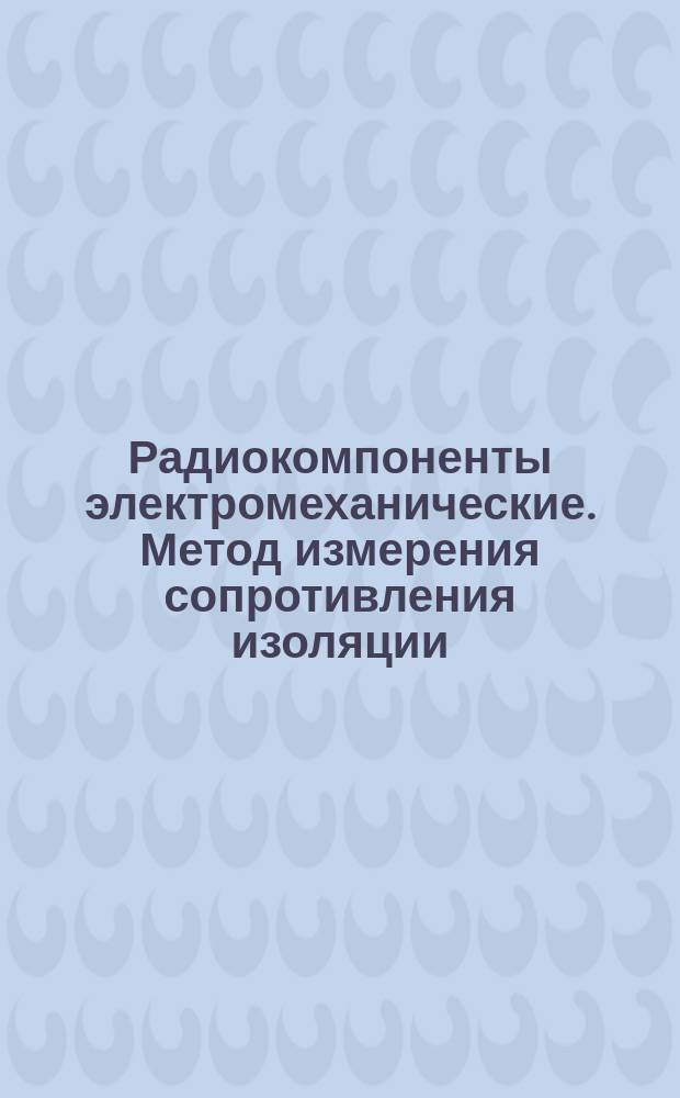 Радиокомпоненты электромеханические. Метод измерения сопротивления изоляции
