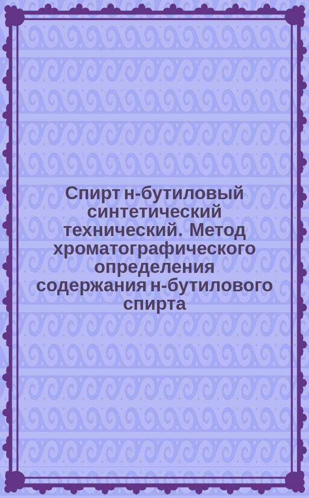 Спирт н-бутиловый синтетический технический. Метод хроматографического определения содержания н-бутилового спирта
