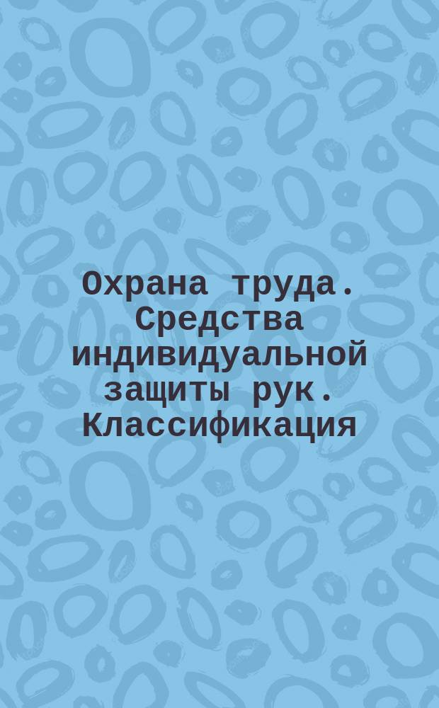 Охрана труда. Средства индивидуальной защиты рук. Классификация