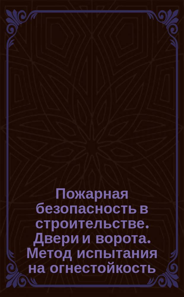 Пожарная безопасность в строительстве. Двери и ворота. Метод испытания на огнестойкость