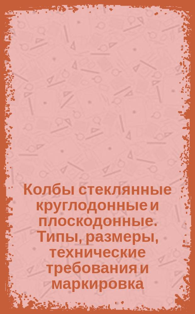 Колбы стеклянные круглодонные и плоскодонные. Типы, размеры, технические требования и маркировка