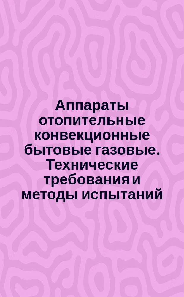Аппараты отопительные конвекционные бытовые газовые. Технические требования и методы испытаний