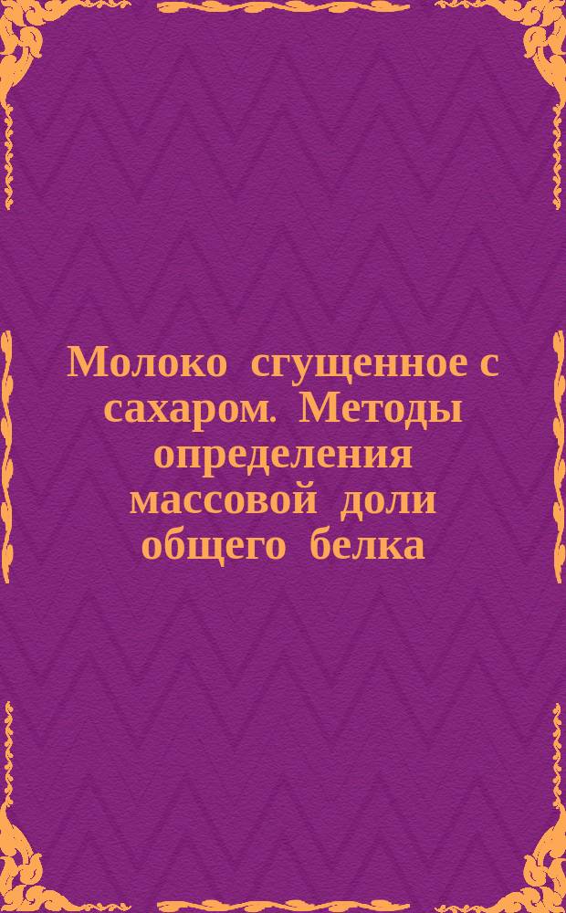 Молоко сгущенное с сахаром. Методы определения массовой доли общего белка