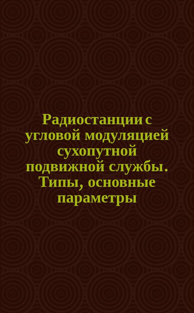 Радиостанции с угловой модуляцией сухопутной подвижной службы. Типы, основные параметры, общие технические требования и методы измерений