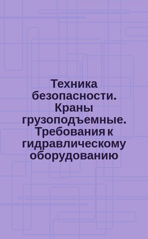 Техника безопасности. Краны грузоподъемные. Требования к гидравлическому оборудованию