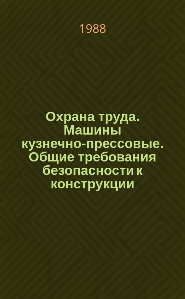 Охрана труда. Машины кузнечно-прессовые. Общие требования безопасности к конструкции