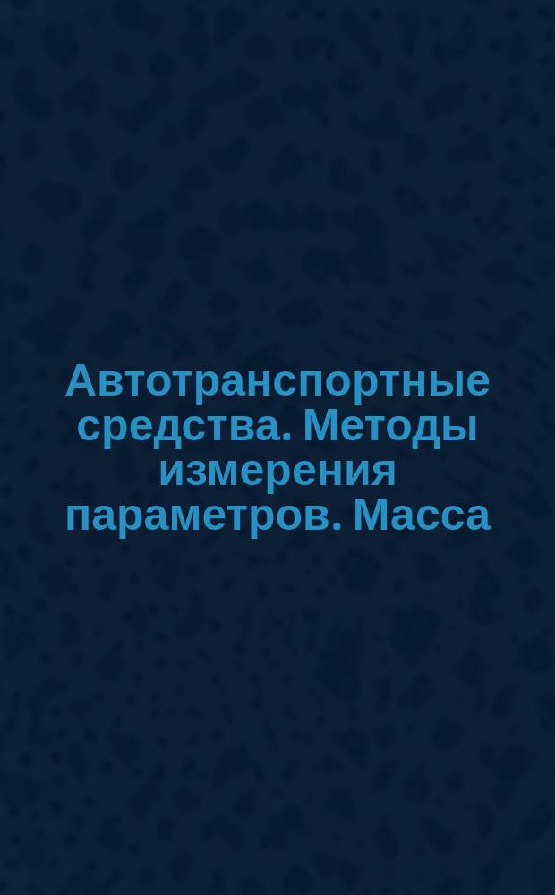 Автотранспортные средства. Методы измерения параметров. Масса