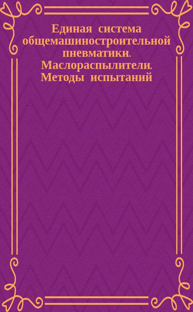 Единая система общемашиностроительной пневматики. Маслораспылители. Методы испытаний