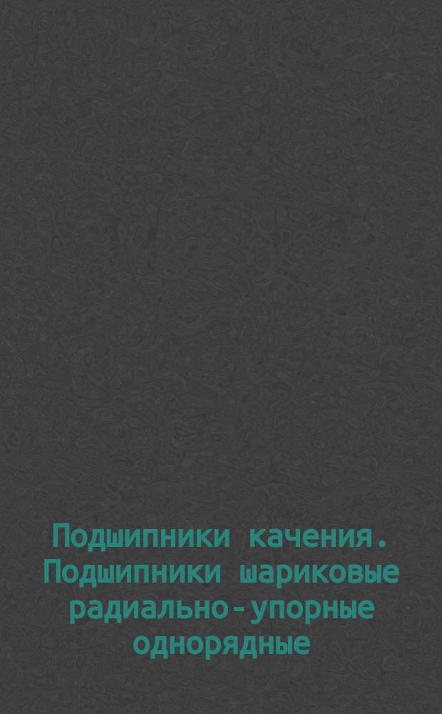 Подшипники качения. Подшипники шариковые радиально-упорные однорядные