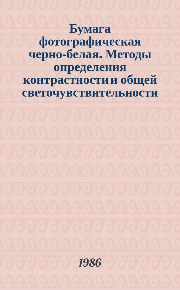 Бумага фотографическая черно-белая. Методы определения контрастности и общей светочувствительности