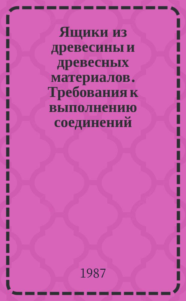 Ящики из древесины и древесных материалов. Требования к выполнению соединений