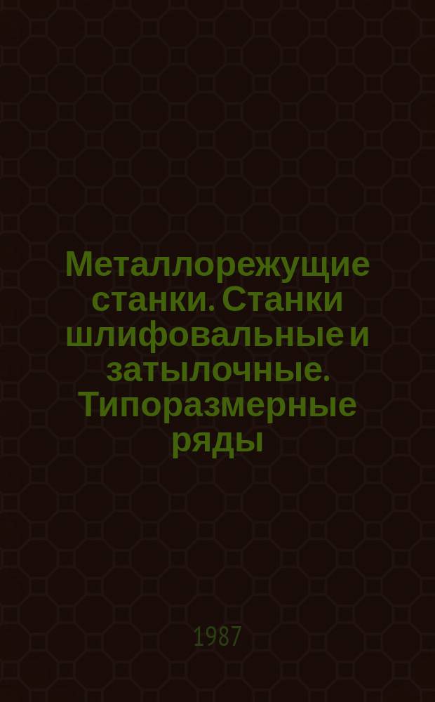 Металлорежущие станки. Станки шлифовальные и затылочные. Типоразмерные ряды