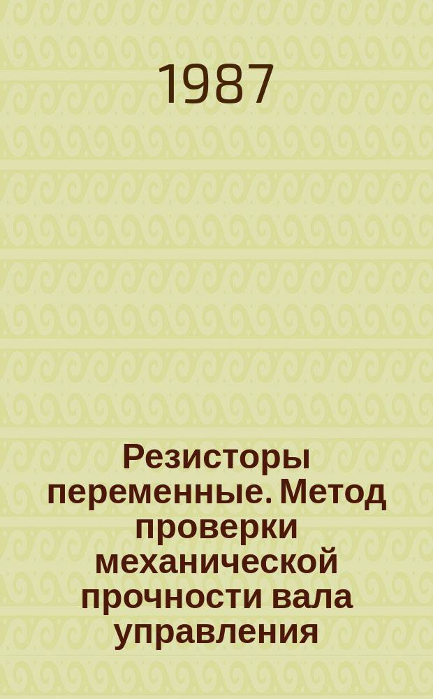 Резисторы переменные. Метод проверки механической прочности вала управления