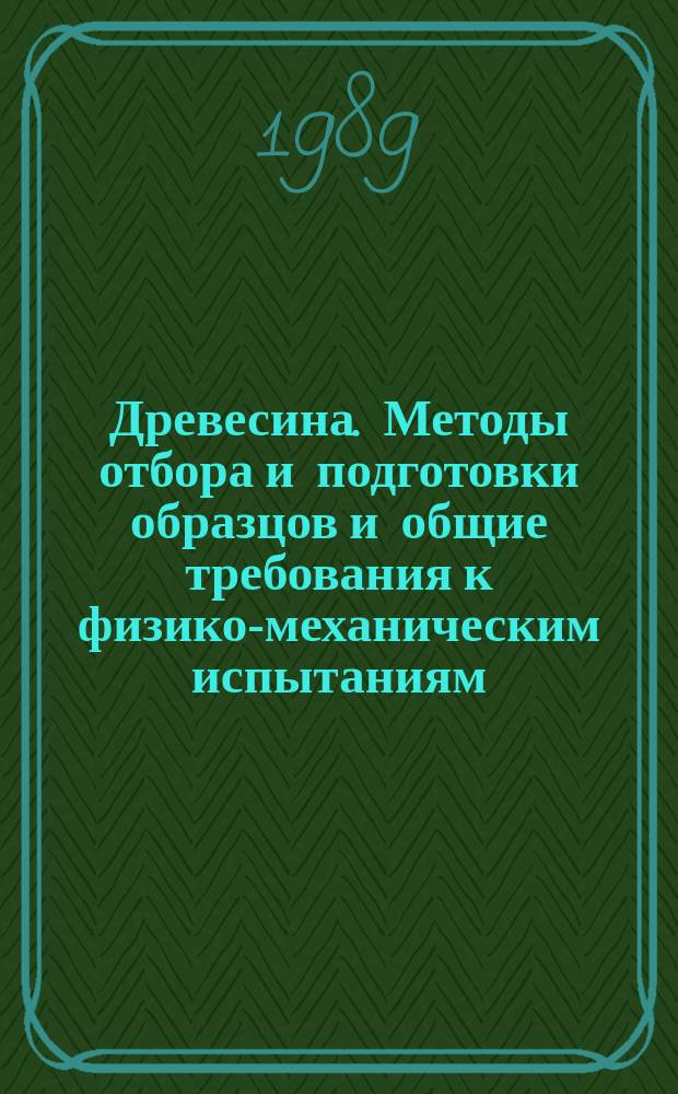 Древесина. Методы отбора и подготовки образцов и общие требования к физико-механическим испытаниям