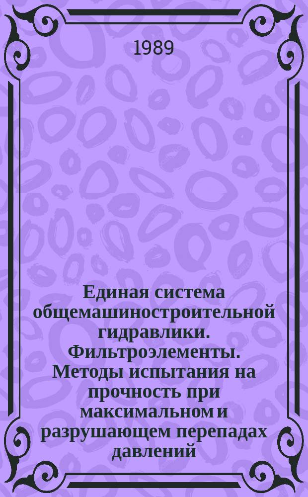 Единая система общемашиностроительной гидравлики. Фильтроэлементы. Методы испытания на прочность при максимальном и разрушающем перепадах давлений