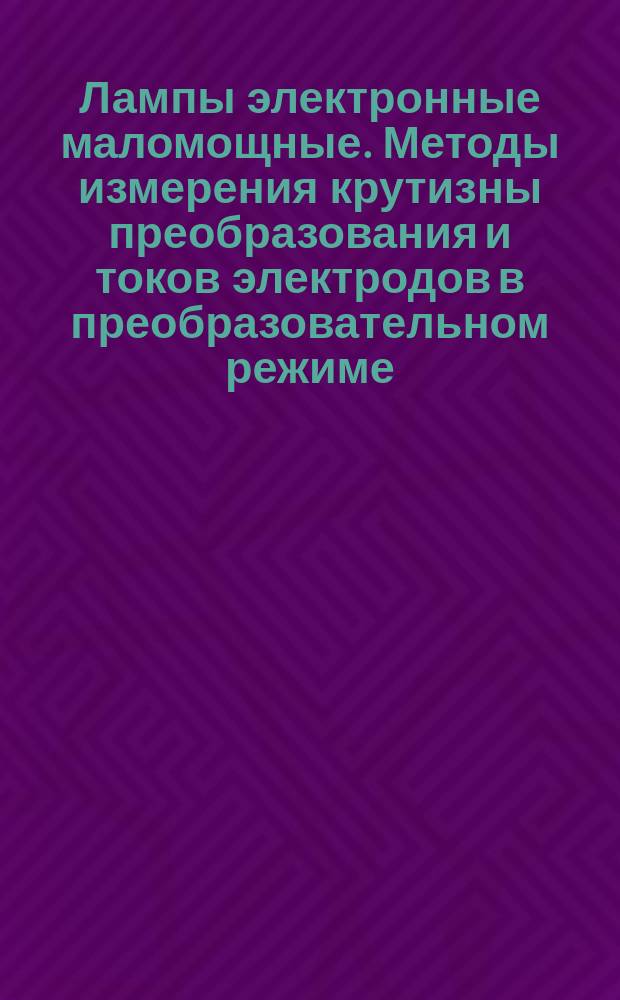 Лампы электронные маломощные. Методы измерения крутизны преобразования и токов электродов в преобразовательном режиме
