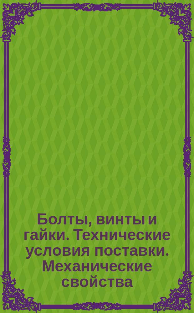 Болты, винты и гайки. Технические условия поставки. Механические свойства