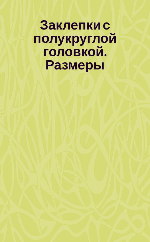 Заклепки с полукруглой головкой. Размеры