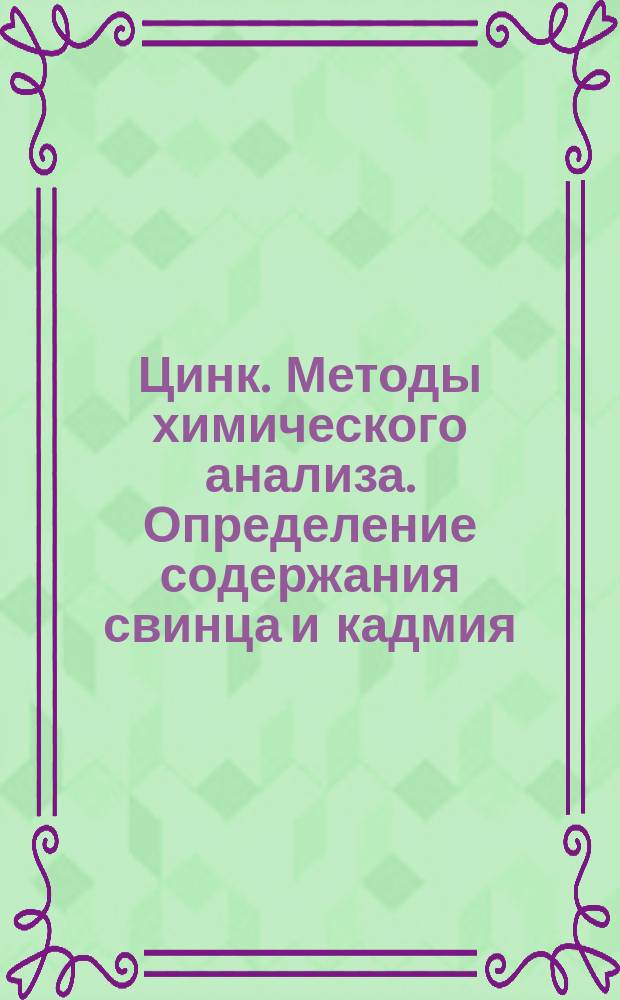 Цинк. Методы химического анализа. Определение содержания свинца и кадмия