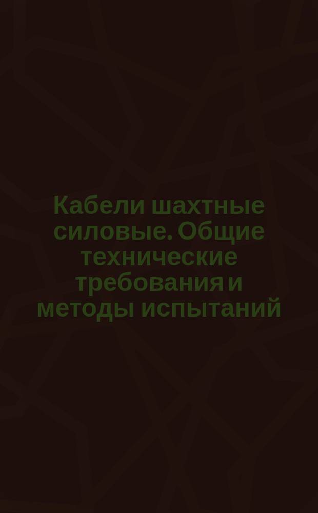 Кабели шахтные силовые. Общие технические требования и методы испытаний