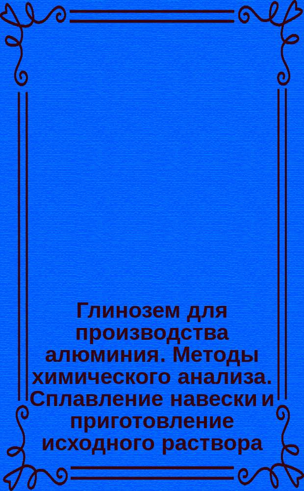Глинозем для производства алюминия. Методы химического анализа. Сплавление навески и приготовление исходного раствора
