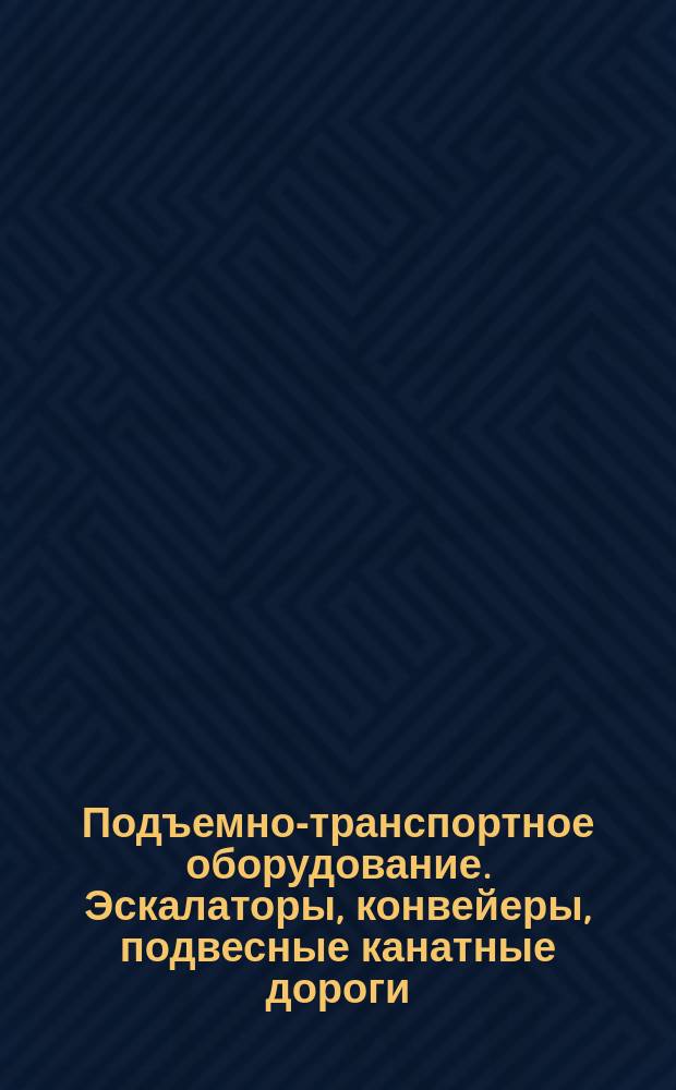 Подъемно-транспортное оборудование. Эскалаторы, конвейеры, подвесные канатные дороги, машины напольного транспорта. Основные параметры