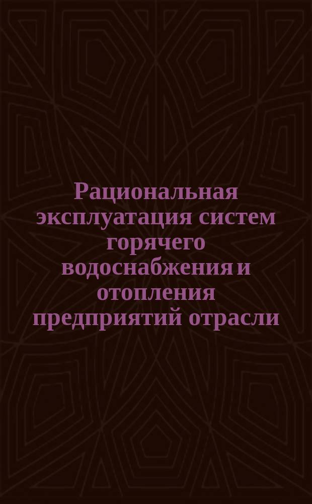 Рациональная эксплуатация систем горячего водоснабжения и отопления предприятий отрасли